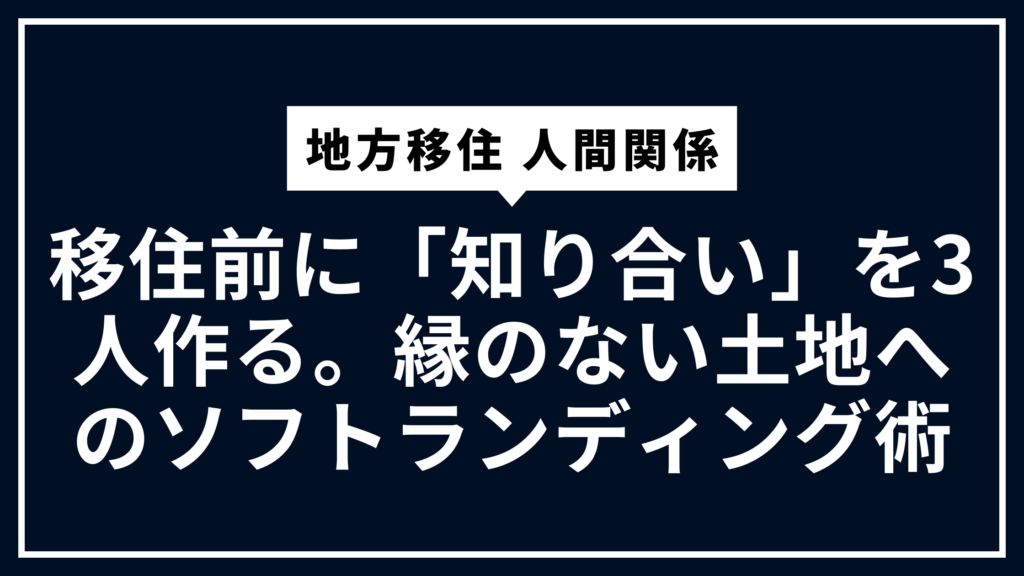 地方移住 人間関係：移住前に「知り合い」を3人作る。縁のない土地へのソフトランディング術