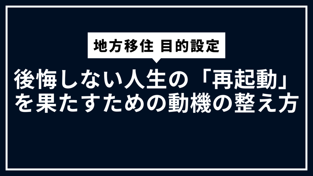 地方移住 目的設定：後悔しない人生の「再起動」を果たすための動機の整え方