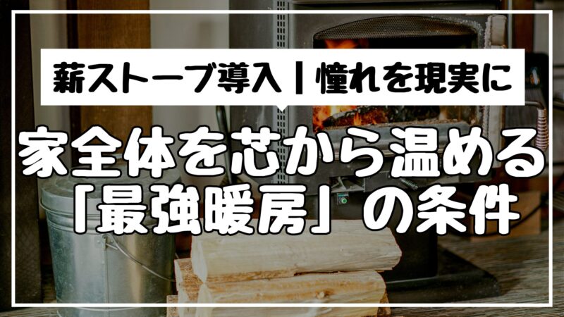 地方移住 薪ストーブ｜【導入】憧れを現実に。家全体を芯から温める「最強暖房」の条件