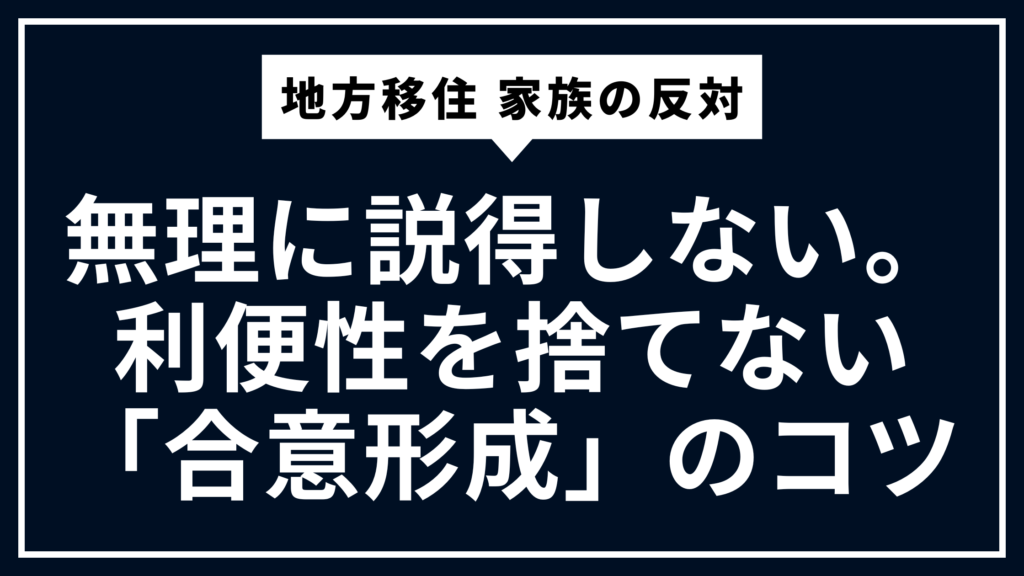 地方移住 家族の反対：無理に説得しない。利便性を捨てない「合意形成」のコツ