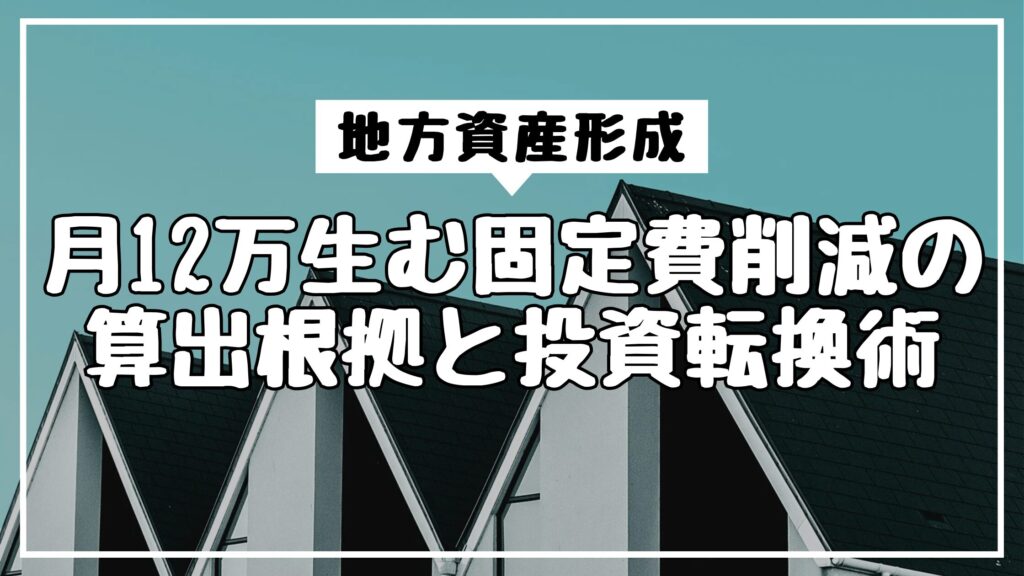 地方資産形成｜月12万生む固定費削減の算出根拠と投資転換術