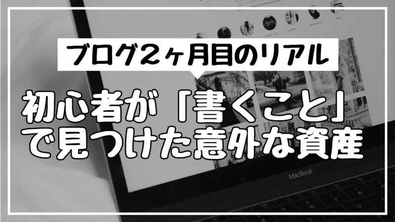ブログ2ヶ月目のリアル｜初心者が「書くこと」で見つけた意外な資産