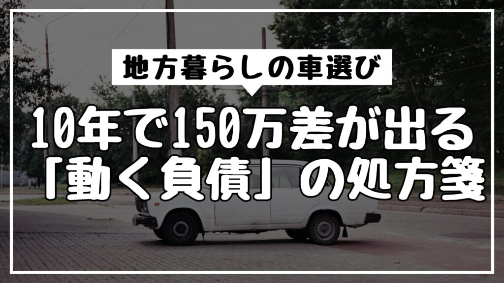 地方暮らしの車選び｜10年で150万差が出る「動く負債」の処方箋