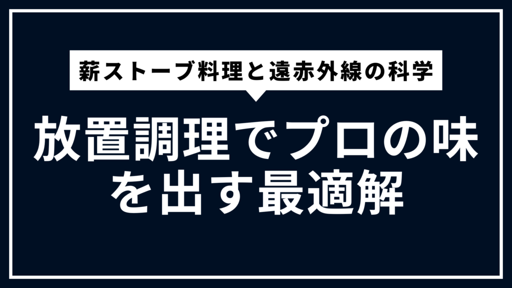 薪ストーブ料理と遠赤外線の科学｜放置調理でプロの味を出す最適解